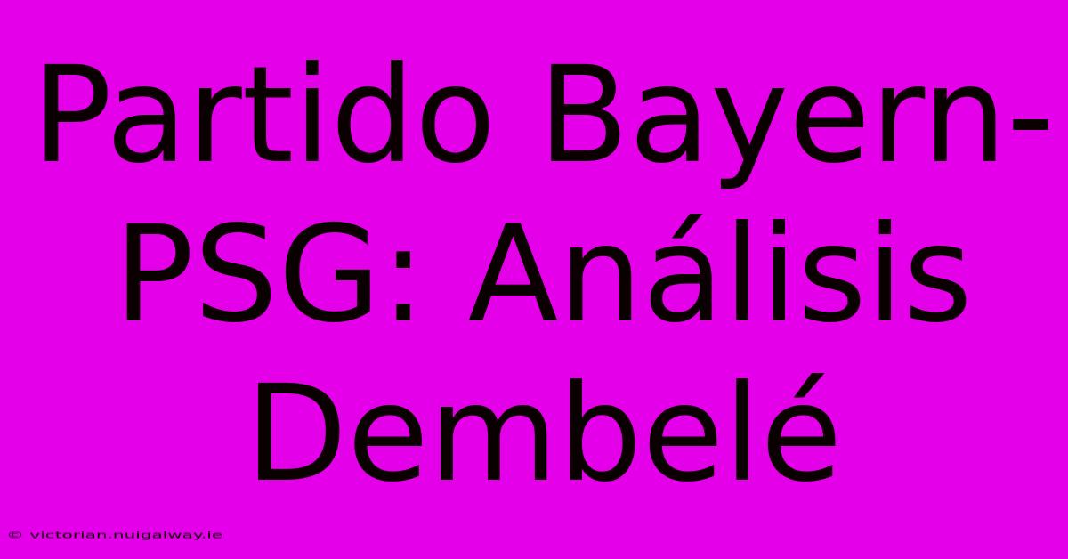 Partido Bayern-PSG: Análisis Dembelé