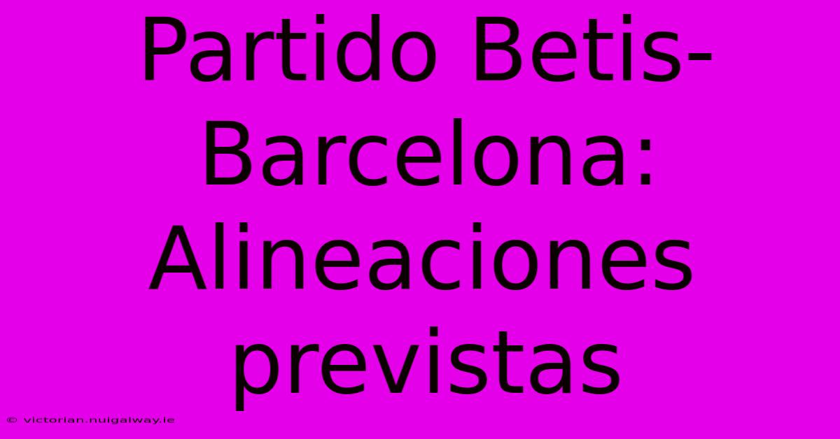 Partido Betis-Barcelona: Alineaciones Previstas