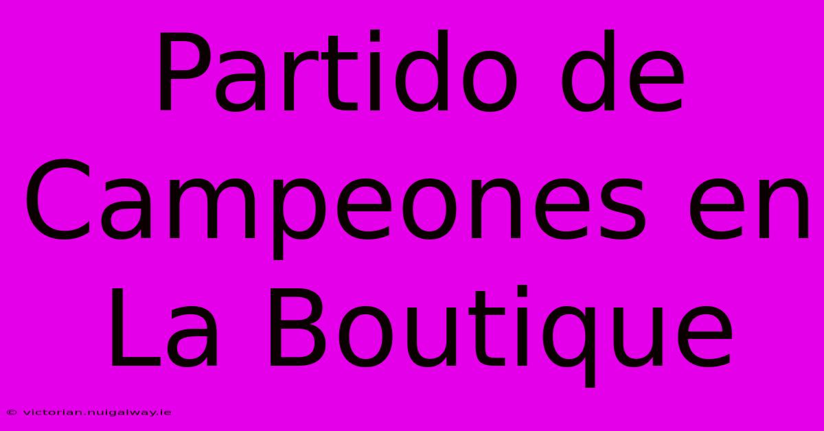 Partido De Campeones En La Boutique