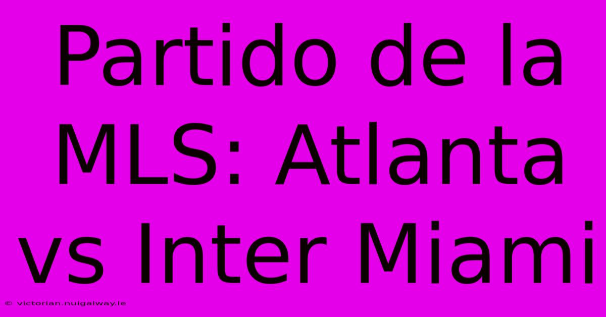 Partido De La MLS: Atlanta Vs Inter Miami