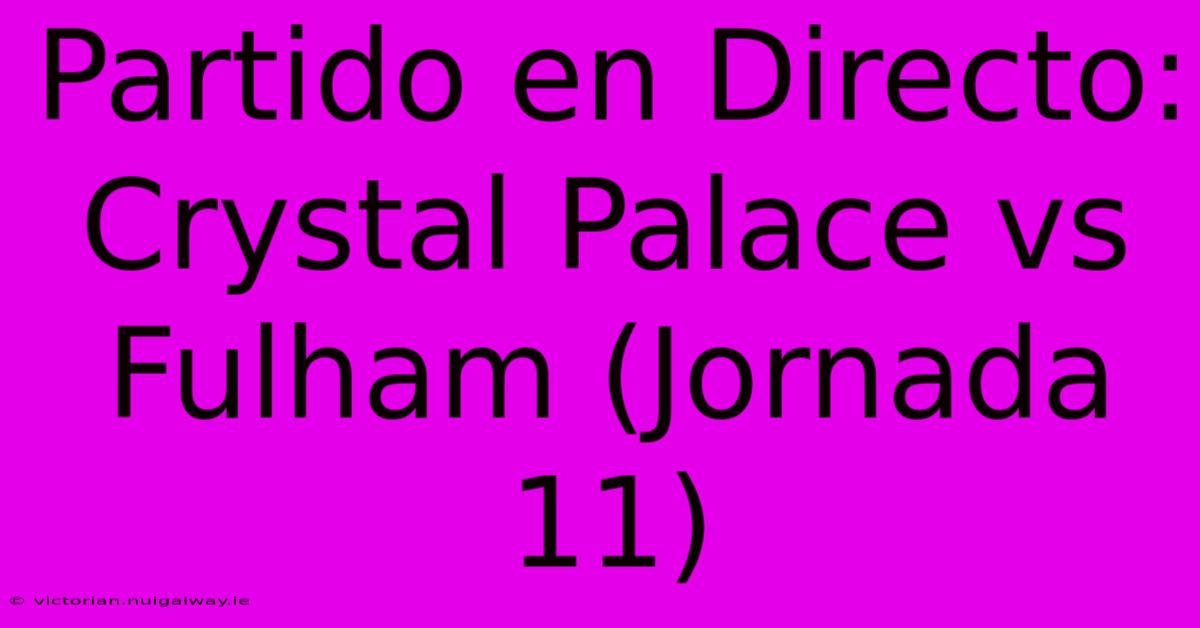 Partido En Directo: Crystal Palace Vs Fulham (Jornada 11)