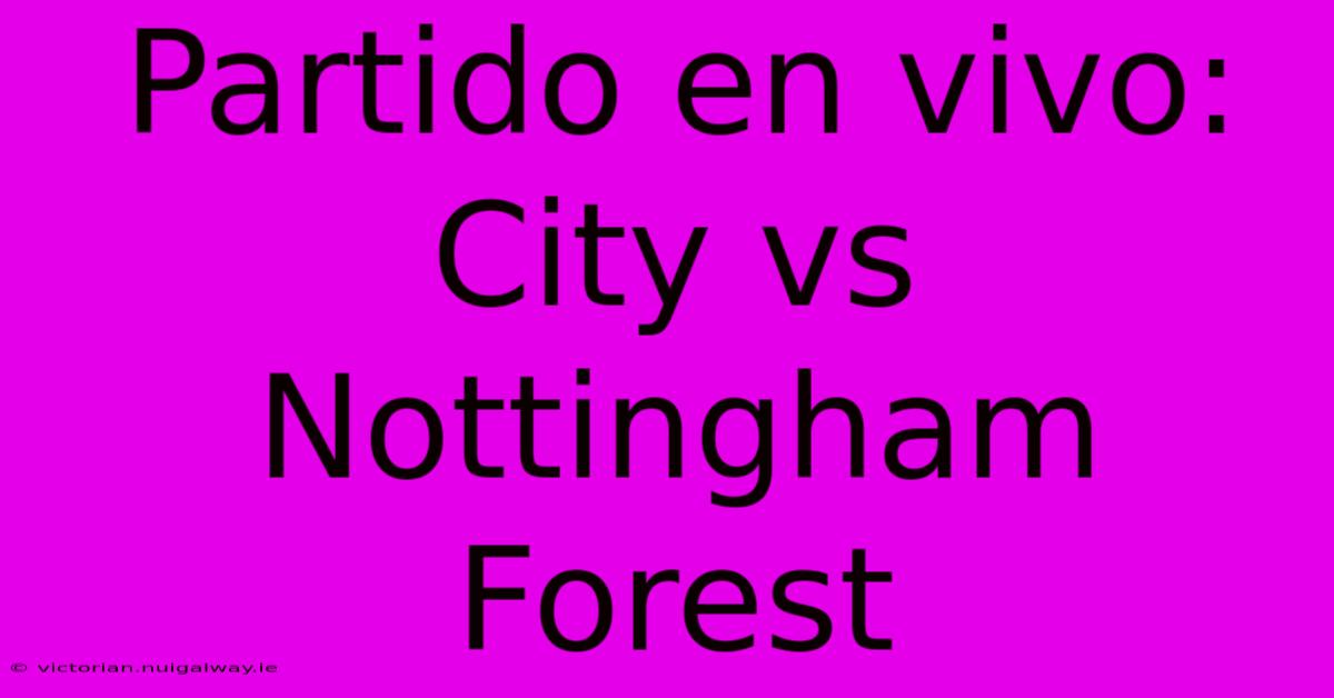 Partido En Vivo: City Vs Nottingham Forest