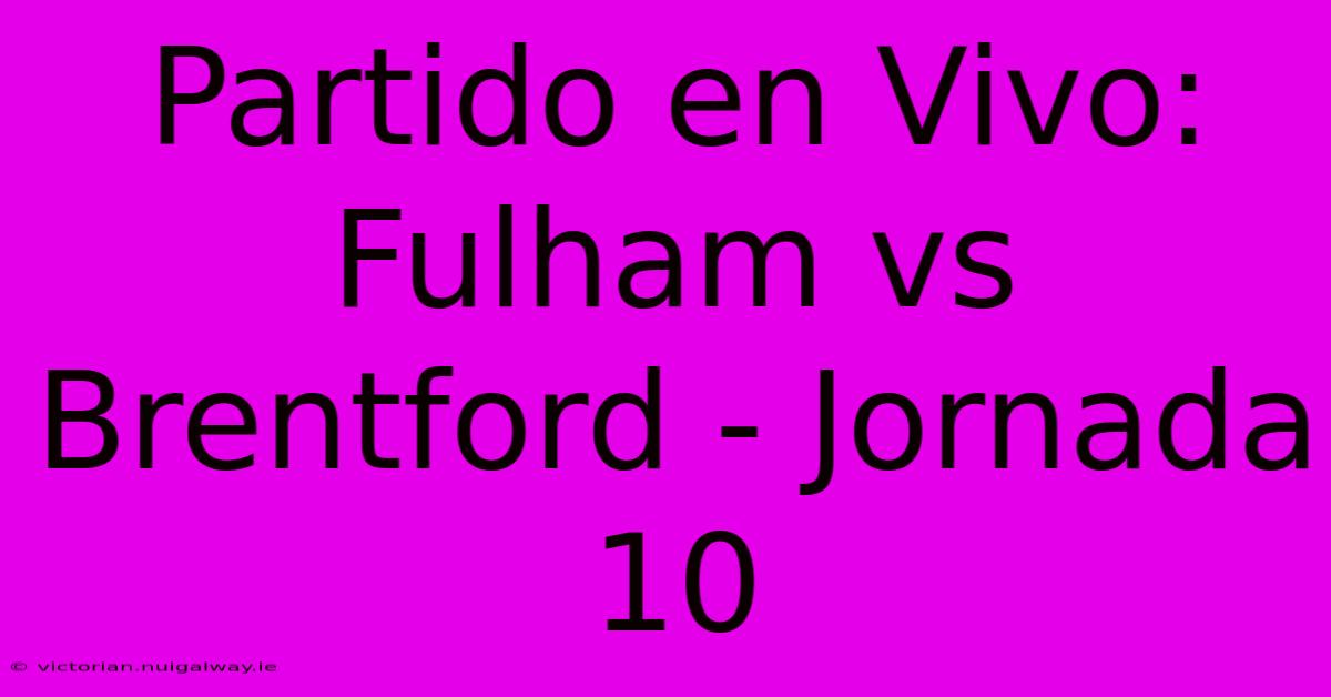 Partido En Vivo: Fulham Vs Brentford - Jornada 10