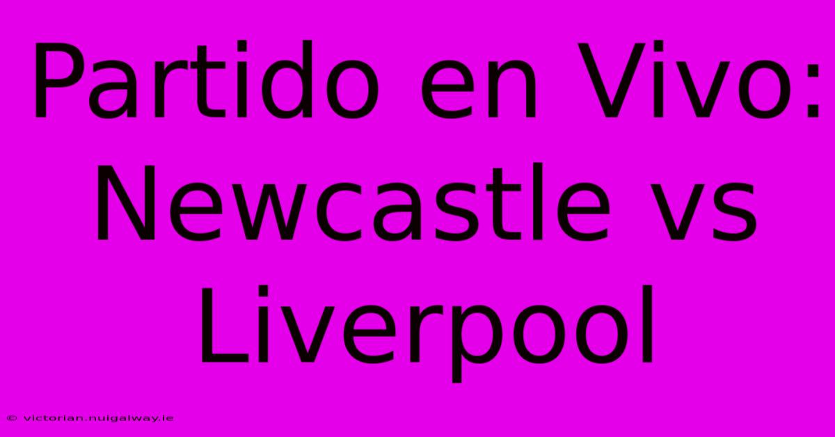 Partido En Vivo: Newcastle Vs Liverpool