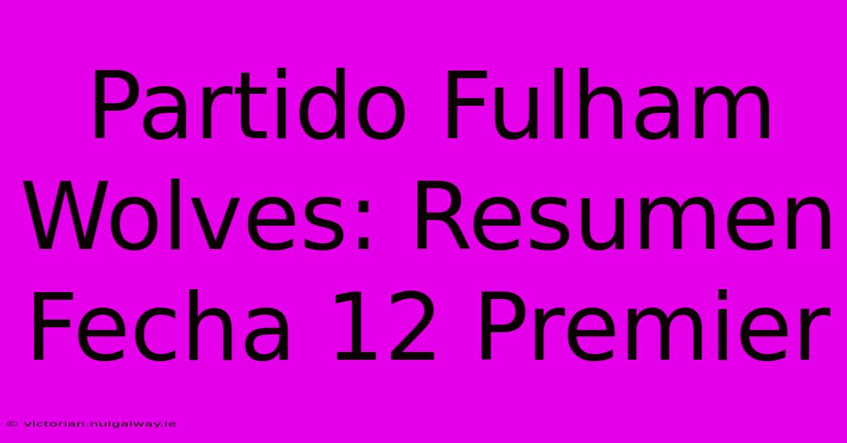 Partido Fulham Wolves: Resumen Fecha 12 Premier