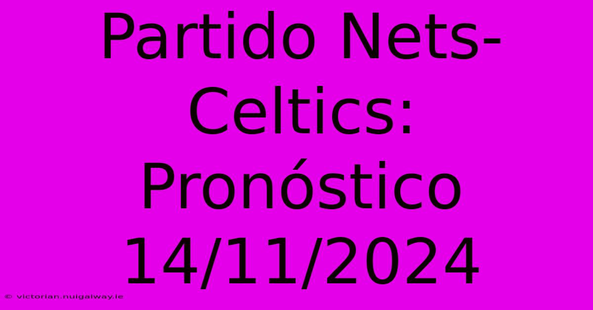 Partido Nets-Celtics: Pronóstico 14/11/2024