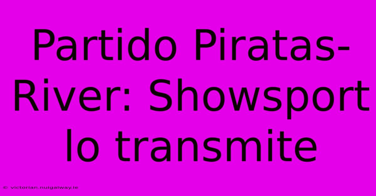 Partido Piratas-River: Showsport Lo Transmite