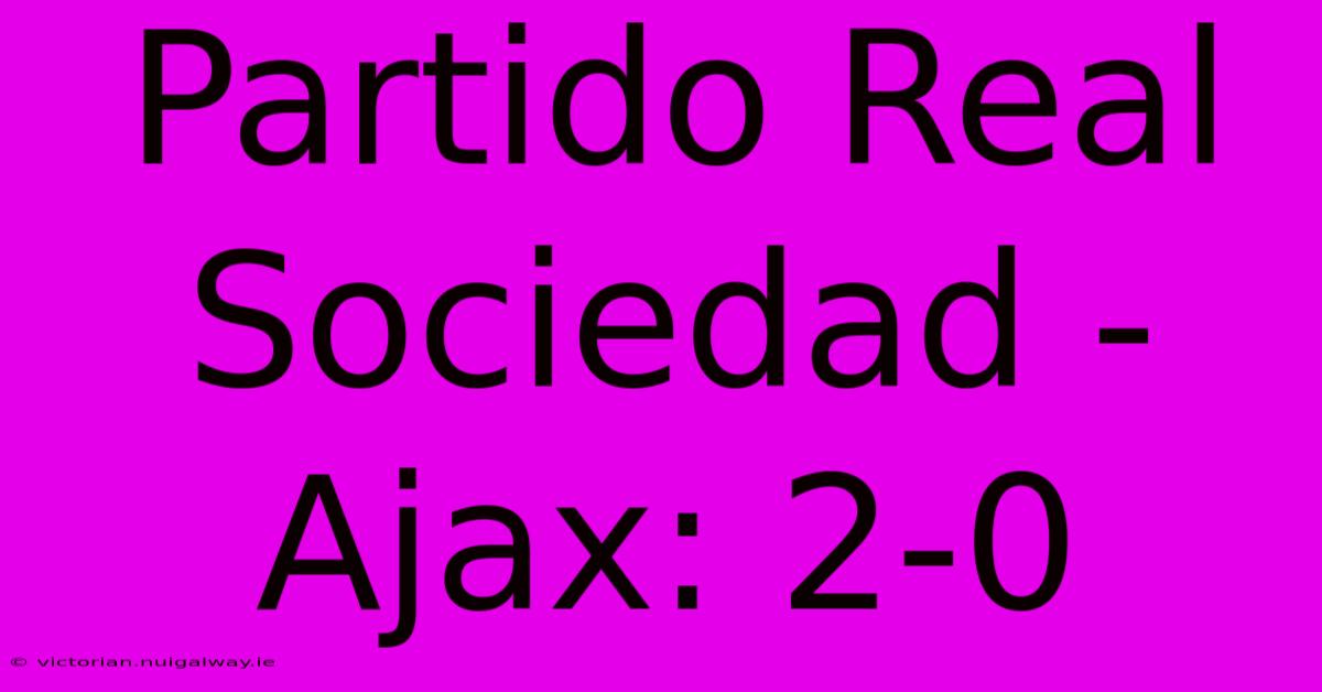 Partido Real Sociedad - Ajax: 2-0