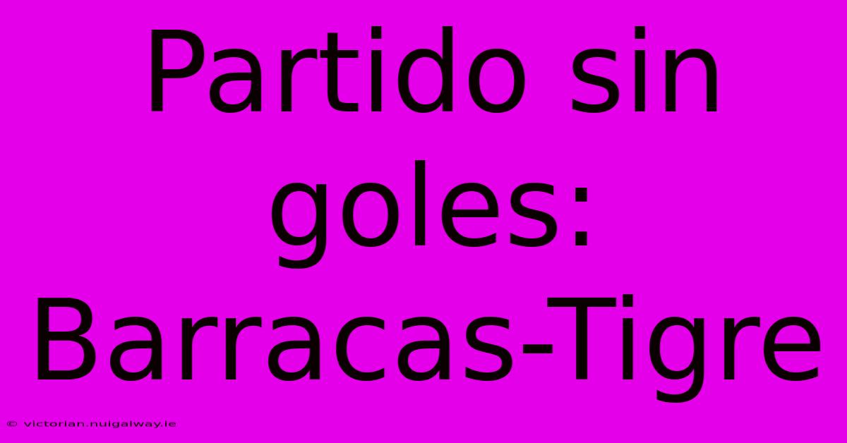 Partido Sin Goles: Barracas-Tigre