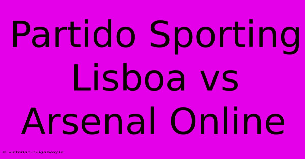 Partido Sporting Lisboa Vs Arsenal Online