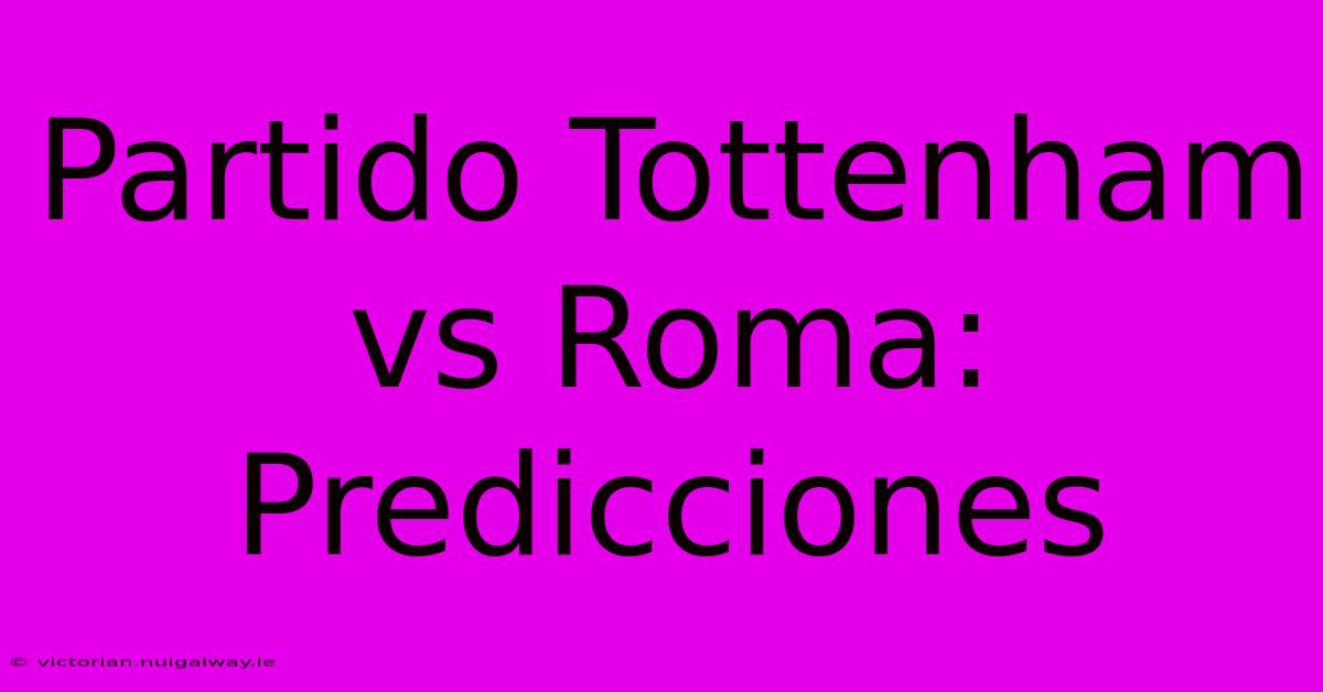 Partido Tottenham Vs Roma: Predicciones