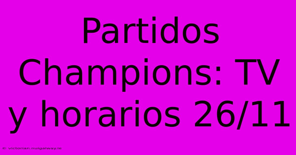 Partidos Champions: TV Y Horarios 26/11