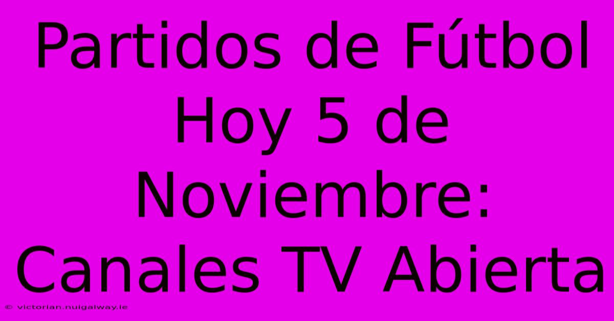 Partidos De Fútbol Hoy 5 De Noviembre: Canales TV Abierta