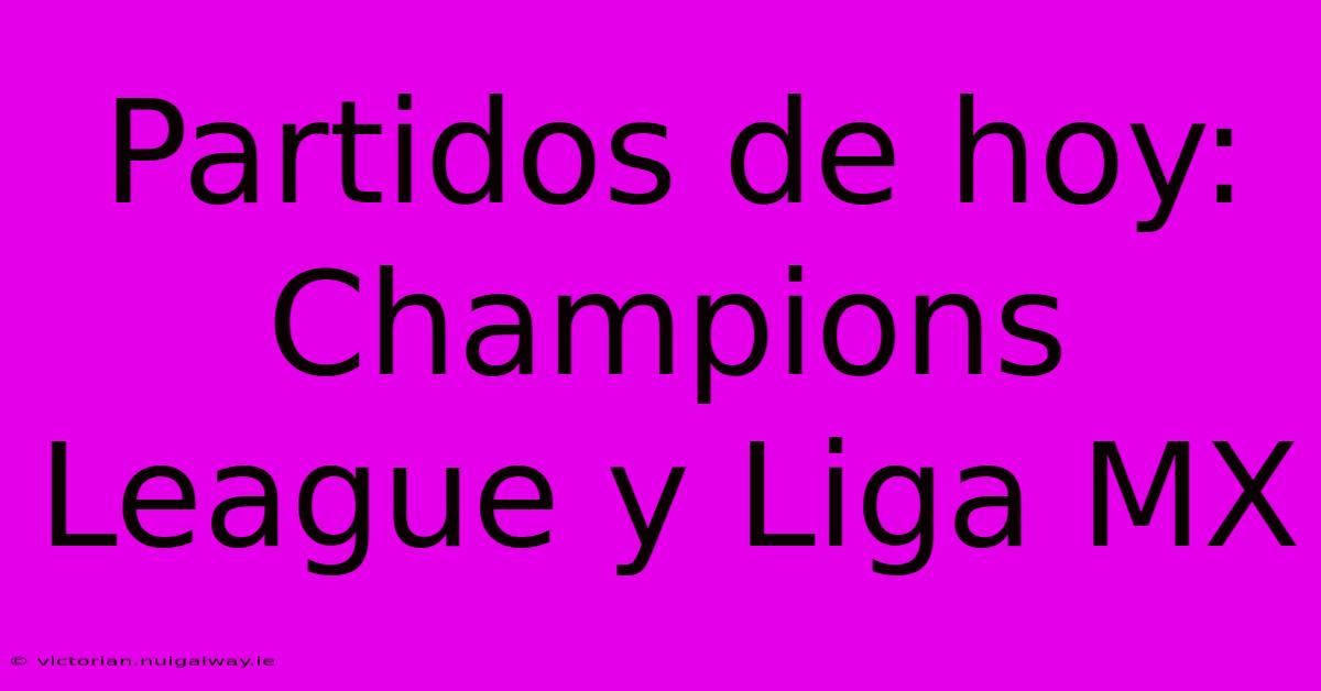 Partidos De Hoy: Champions League Y Liga MX