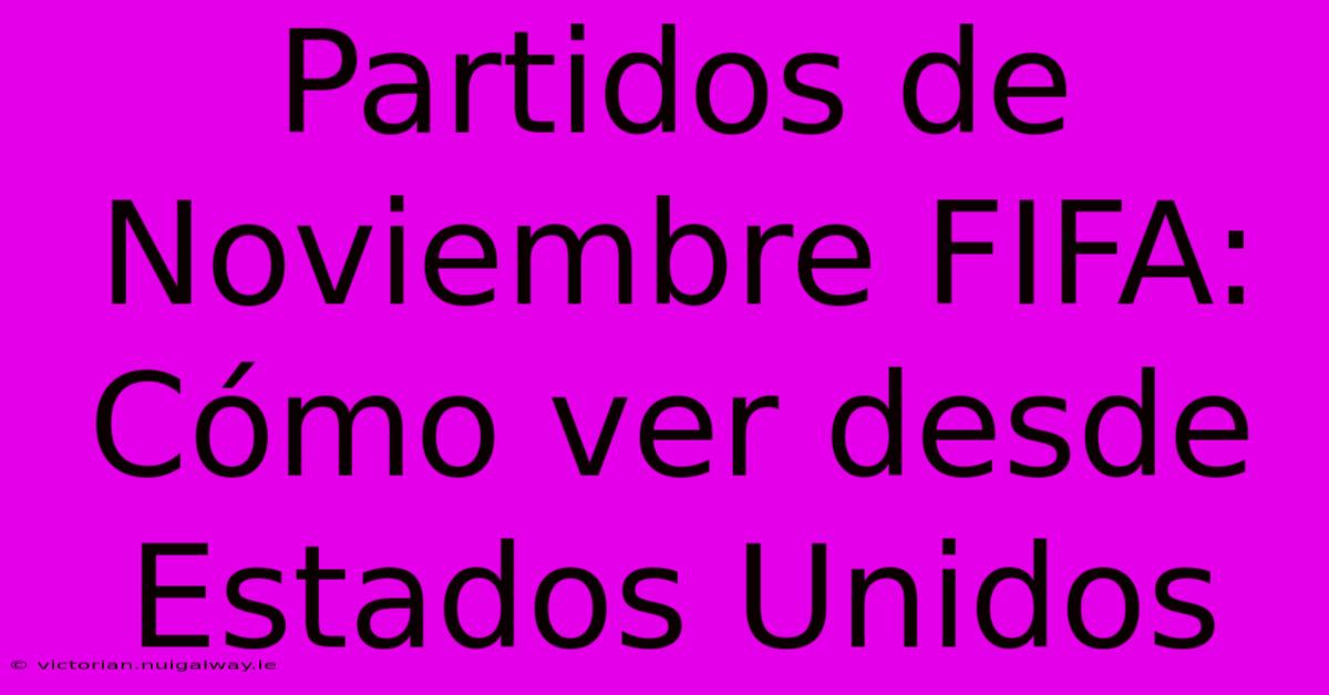 Partidos De Noviembre FIFA: Cómo Ver Desde Estados Unidos