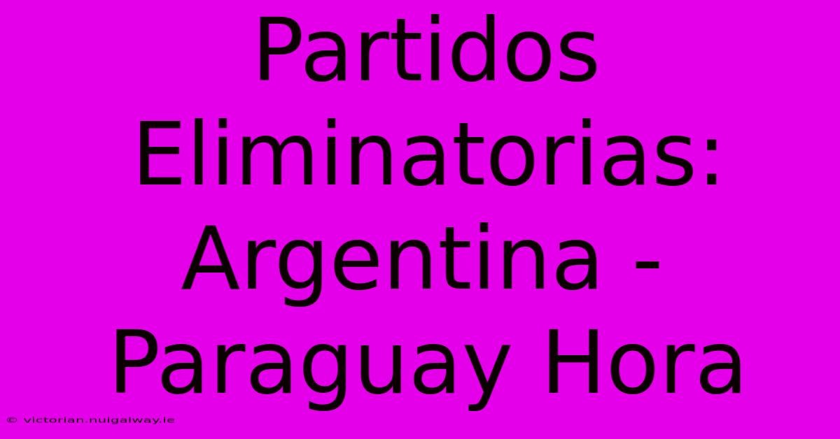 Partidos Eliminatorias: Argentina - Paraguay Hora