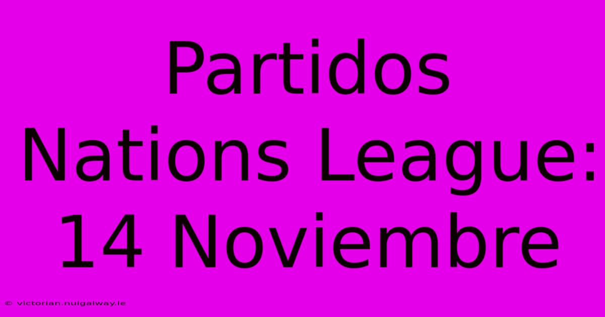 Partidos Nations League: 14 Noviembre