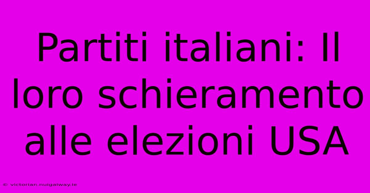 Partiti Italiani: Il Loro Schieramento Alle Elezioni USA