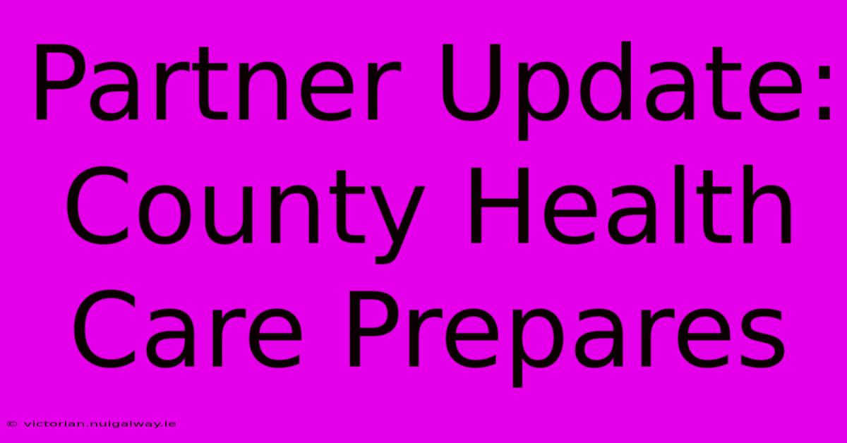 Partner Update: County Health Care Prepares