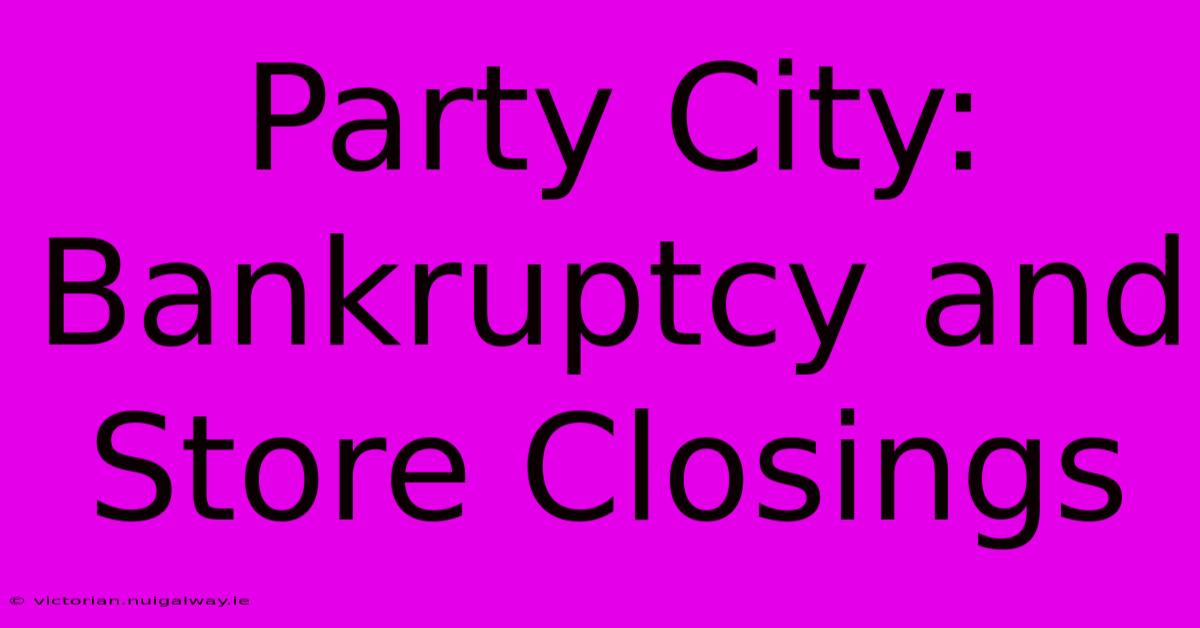 Party City: Bankruptcy And Store Closings