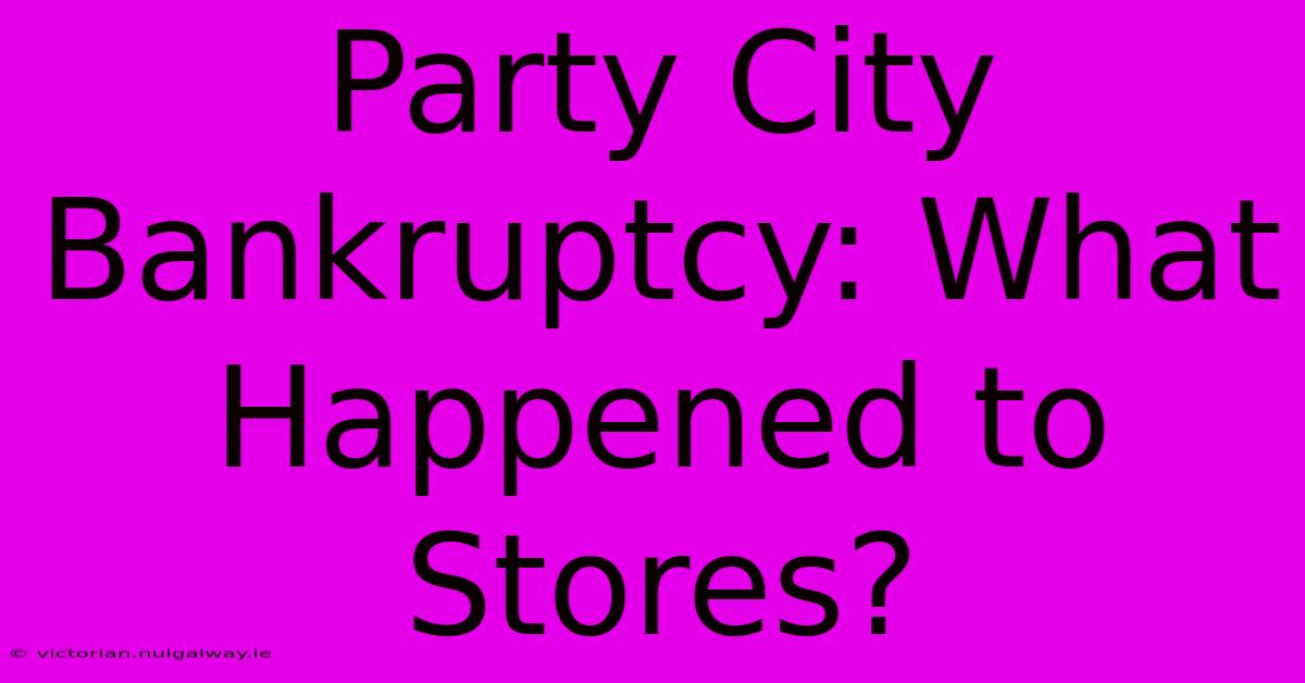 Party City Bankruptcy: What Happened To Stores?