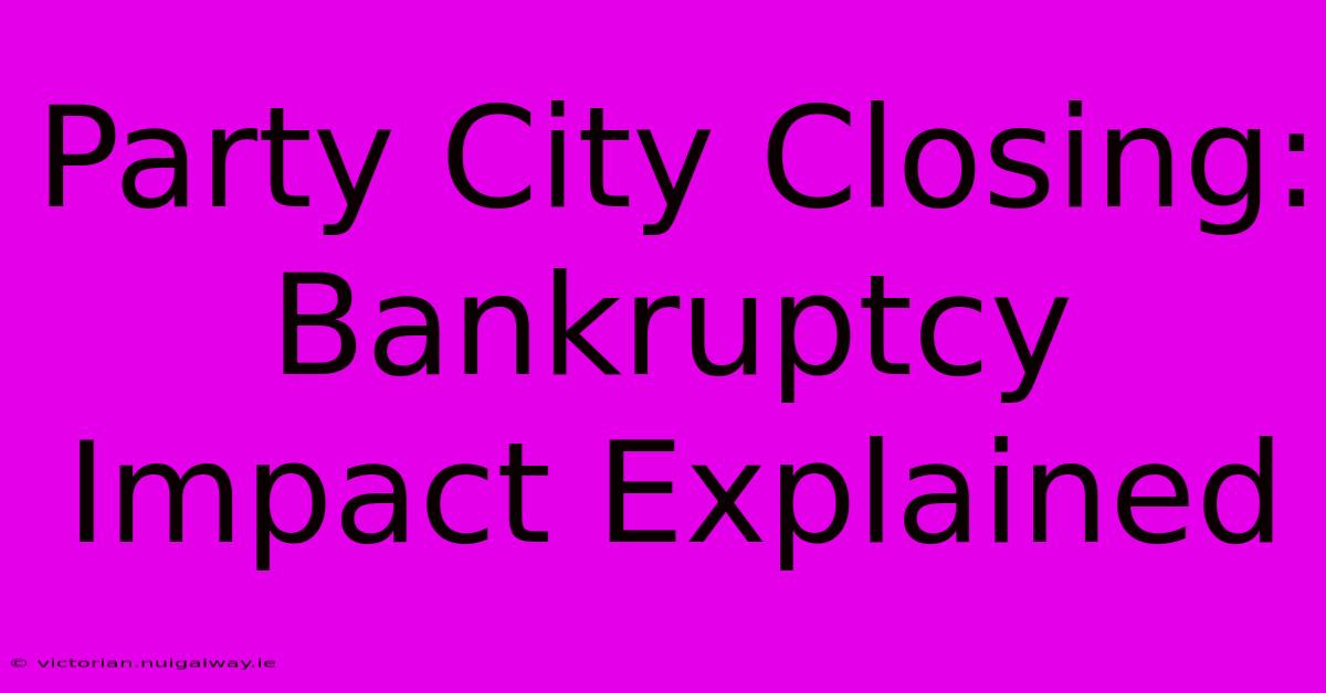 Party City Closing: Bankruptcy Impact Explained