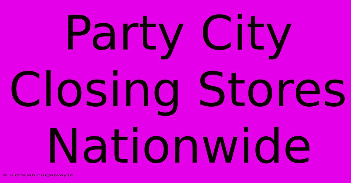 Party City Closing Stores Nationwide