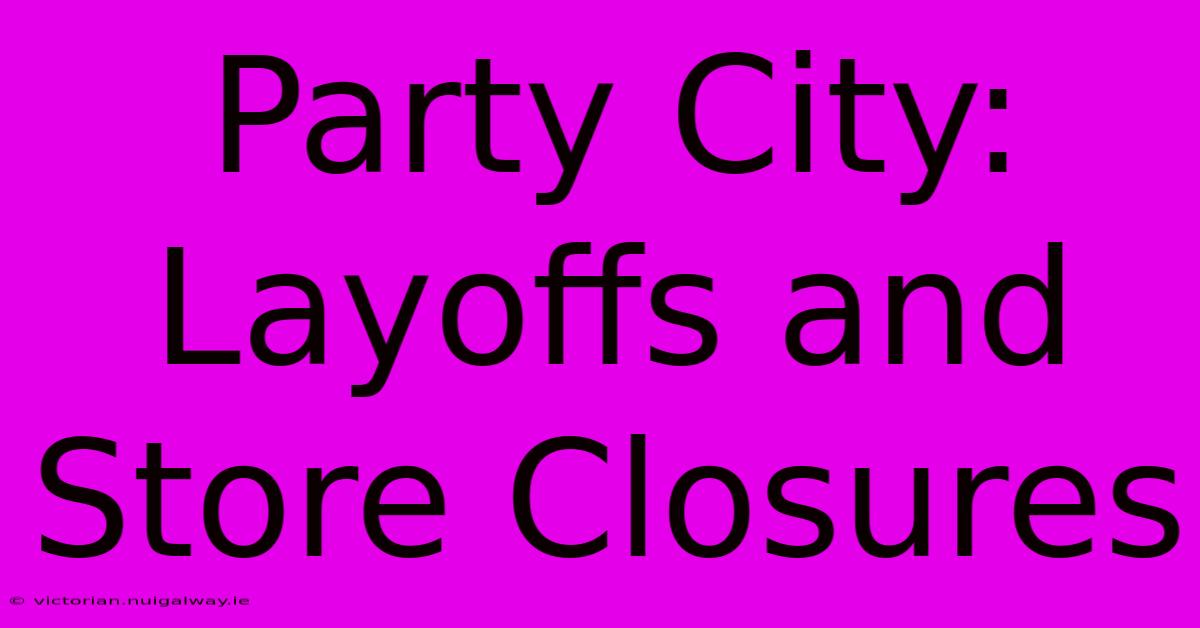 Party City: Layoffs And Store Closures