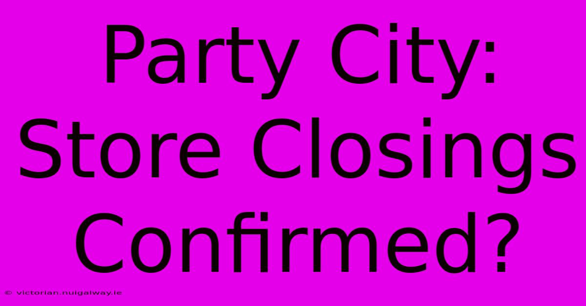 Party City: Store Closings Confirmed?