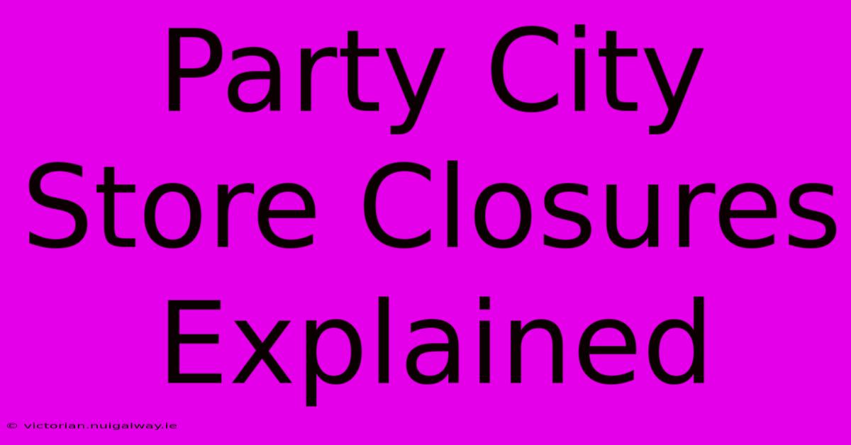 Party City Store Closures Explained