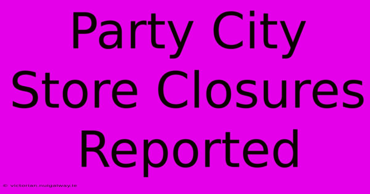 Party City Store Closures Reported