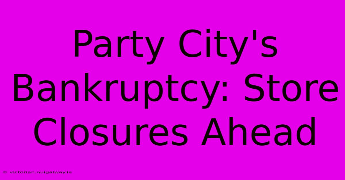 Party City's Bankruptcy: Store Closures Ahead