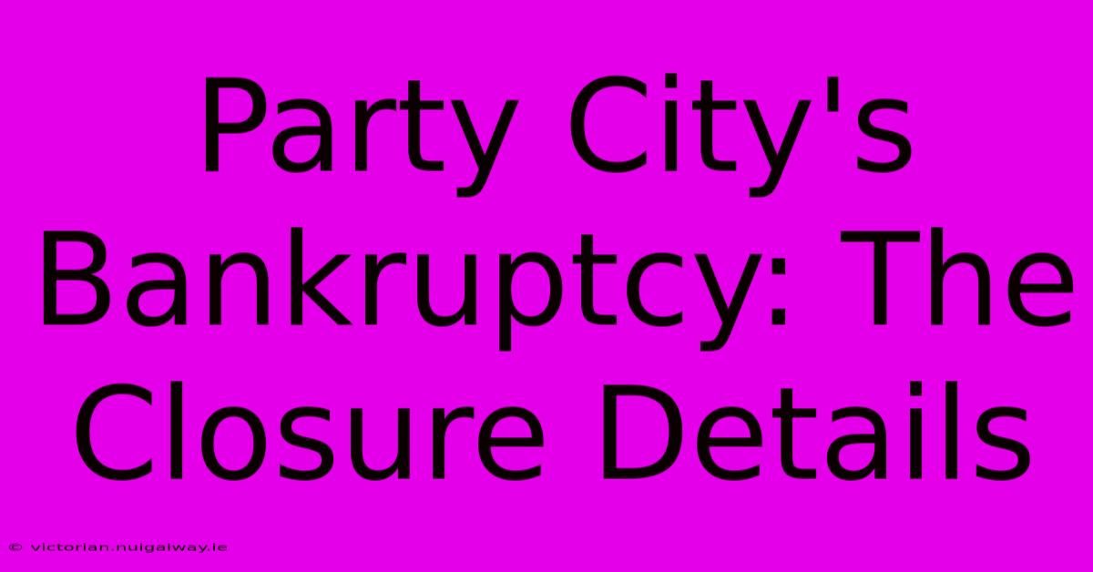 Party City's Bankruptcy: The Closure Details