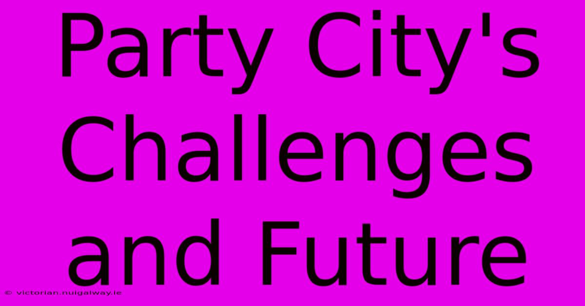 Party City's Challenges And Future