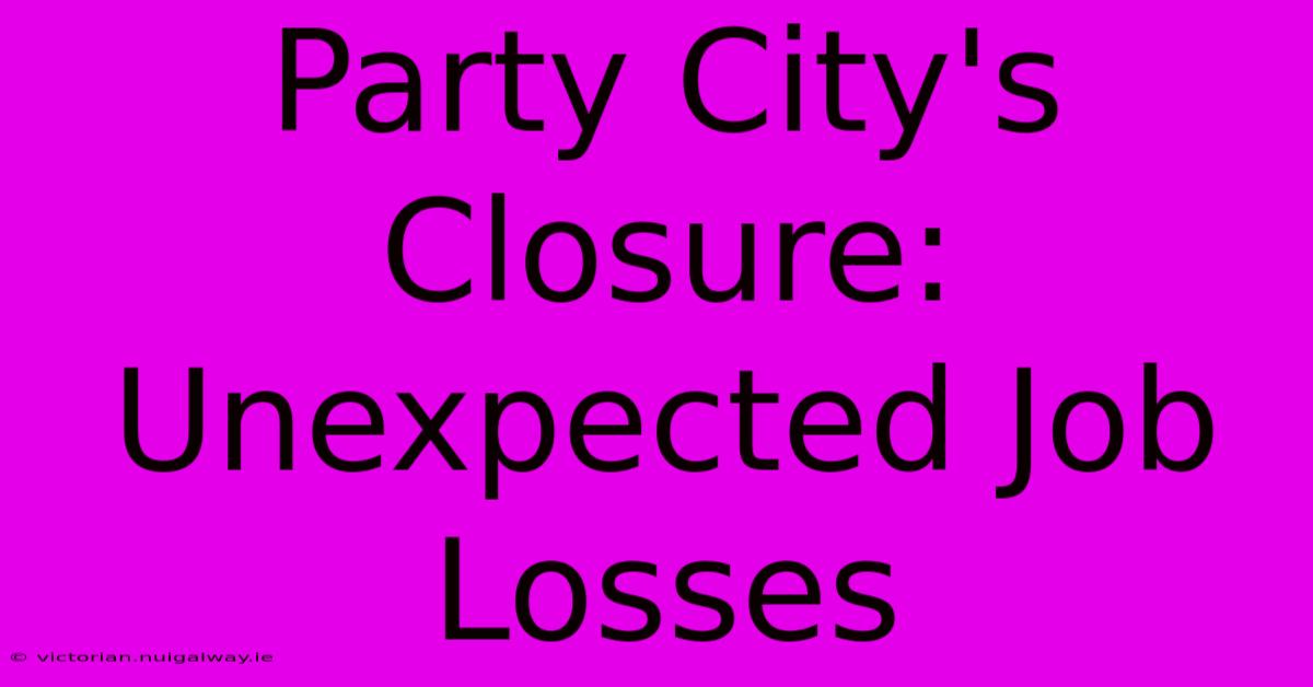 Party City's Closure: Unexpected Job Losses