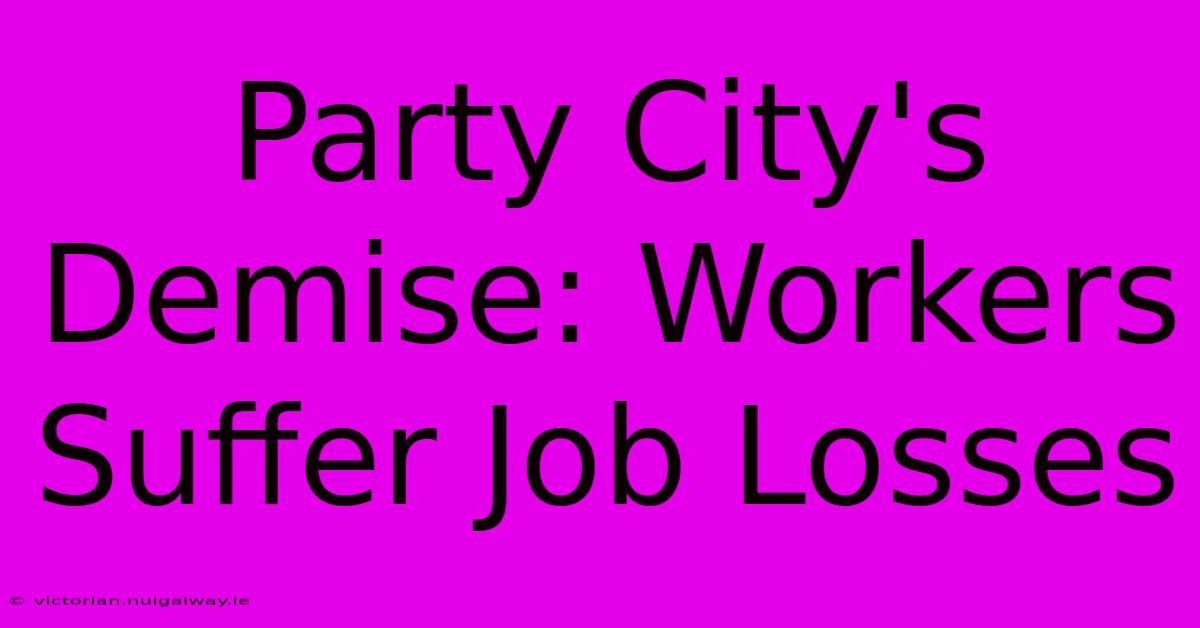 Party City's Demise: Workers Suffer Job Losses