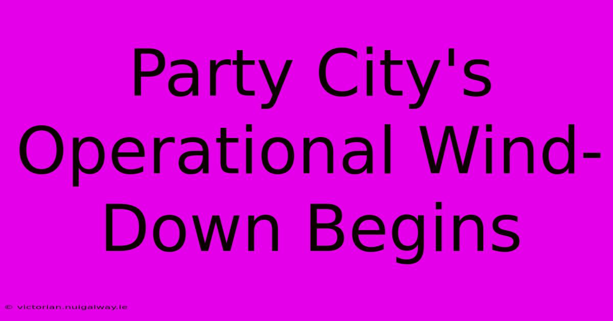 Party City's Operational Wind-Down Begins