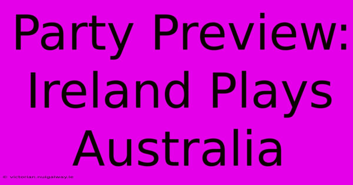 Party Preview: Ireland Plays Australia