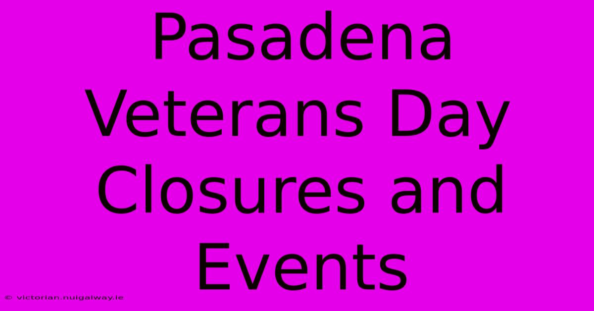 Pasadena Veterans Day Closures And Events