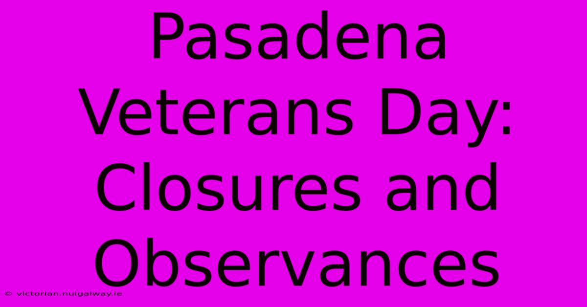 Pasadena Veterans Day: Closures And Observances 