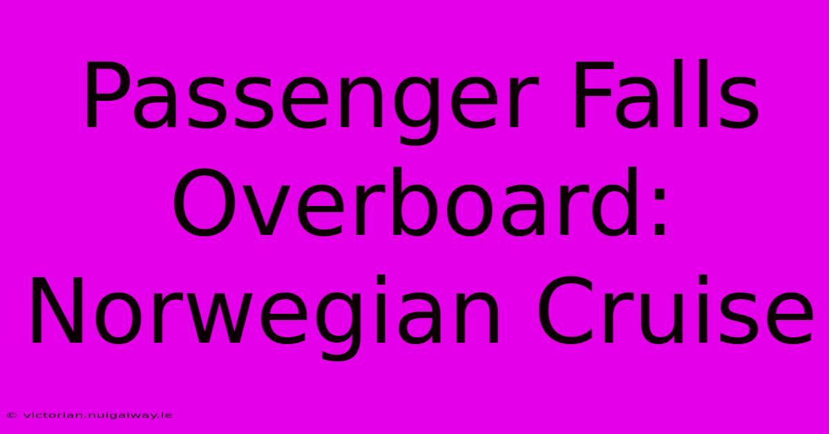 Passenger Falls Overboard: Norwegian Cruise