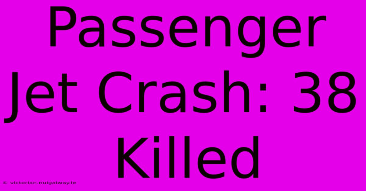 Passenger Jet Crash: 38 Killed