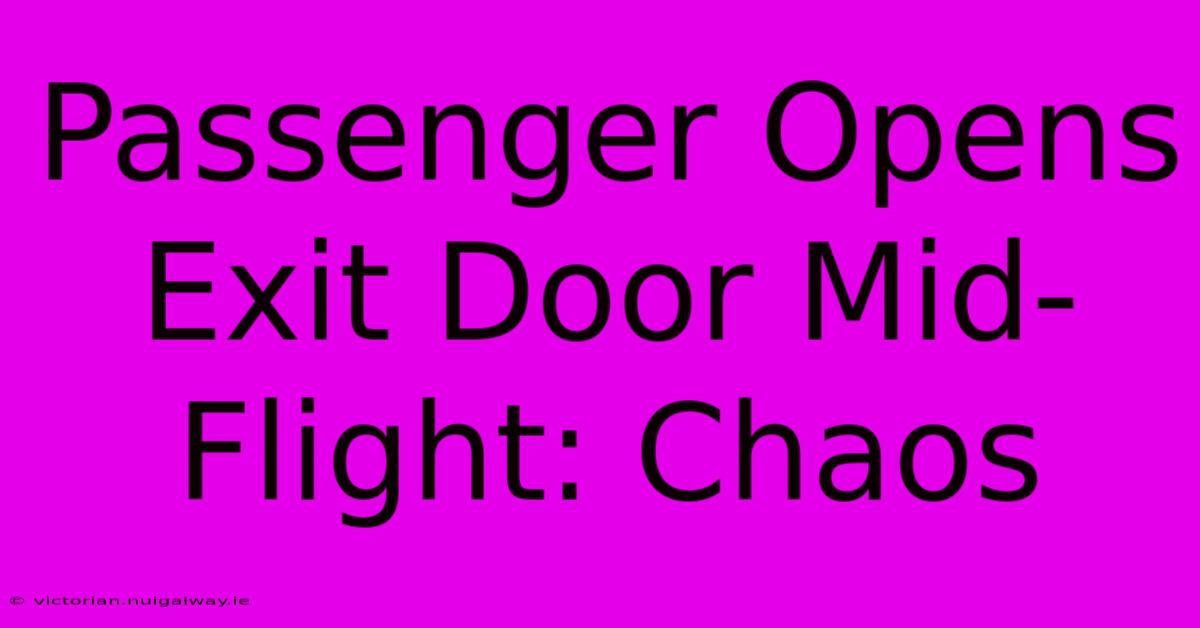 Passenger Opens Exit Door Mid-Flight: Chaos 