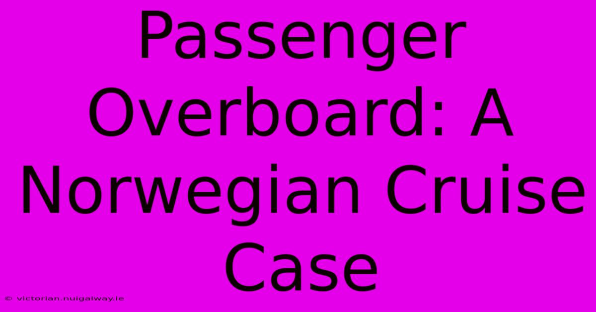 Passenger Overboard: A Norwegian Cruise Case