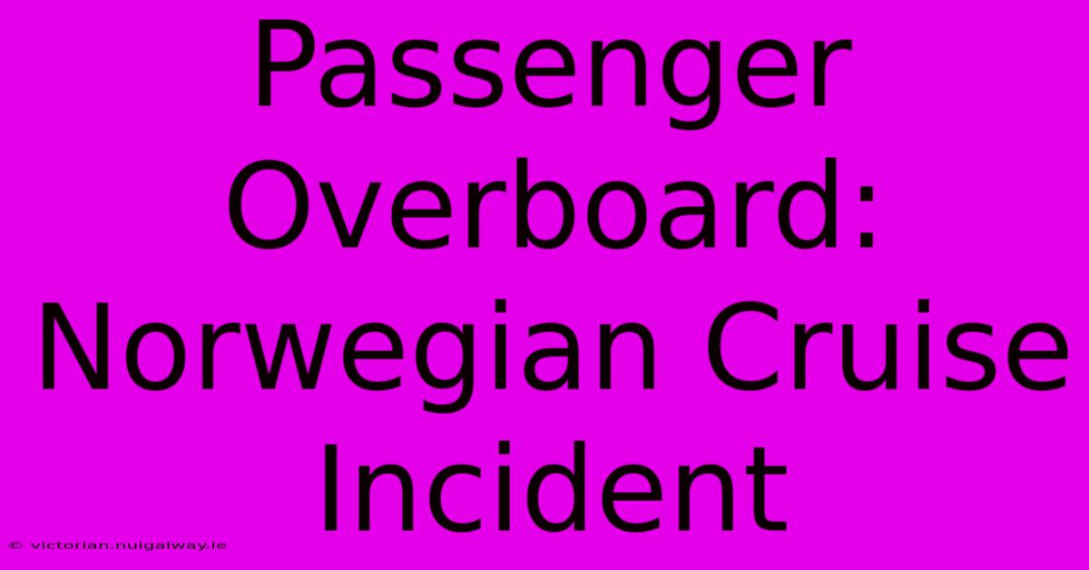 Passenger Overboard: Norwegian Cruise Incident