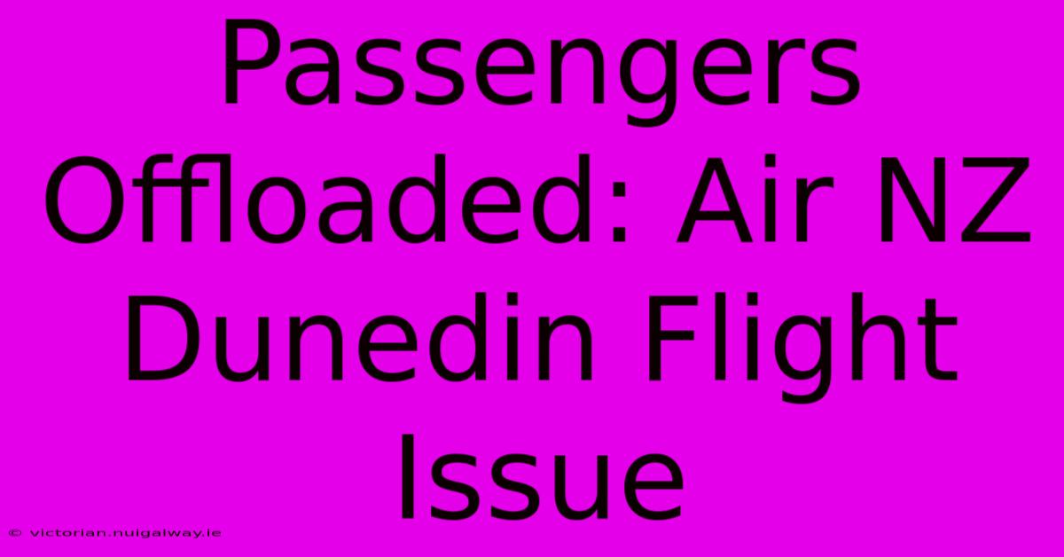 Passengers Offloaded: Air NZ Dunedin Flight Issue