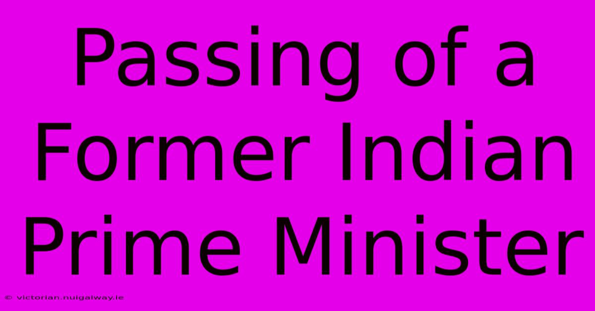 Passing Of A Former Indian Prime Minister