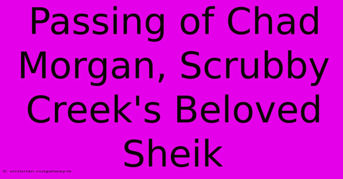 Passing Of Chad Morgan, Scrubby Creek's Beloved Sheik