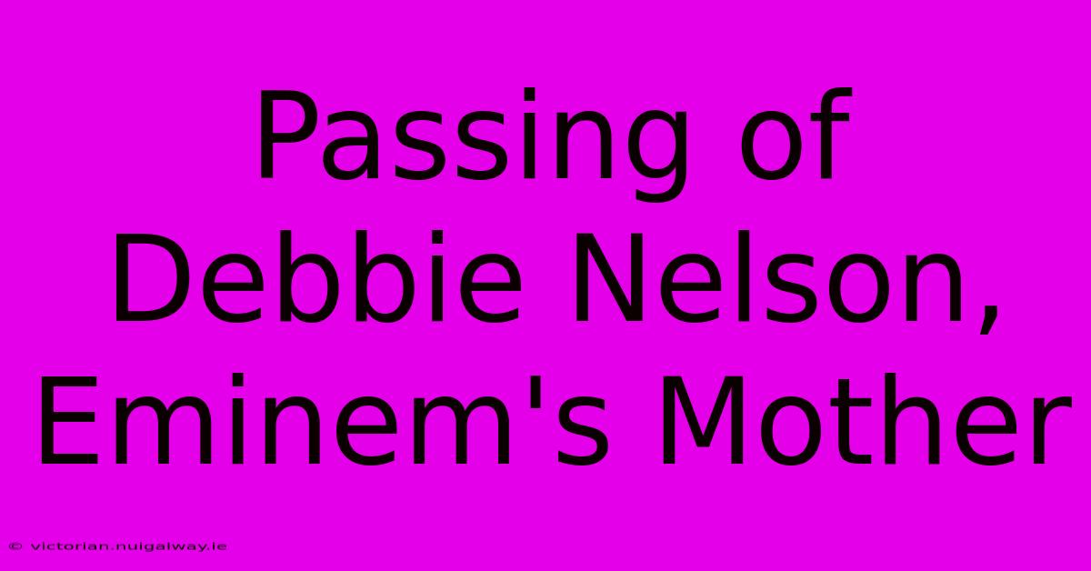 Passing Of Debbie Nelson, Eminem's Mother