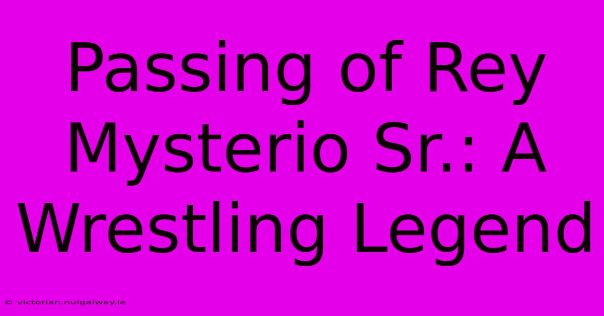 Passing Of Rey Mysterio Sr.: A Wrestling Legend